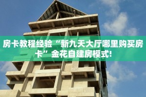 房卡教程经验“新九天大厅哪里购买房卡”金花自建房模式!