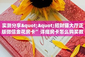 实测分享""招财猫大厅正版微信金花房卡”详细房卡怎么购买教程