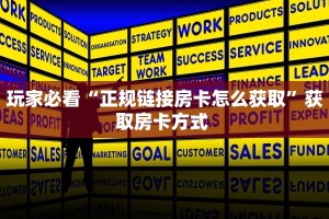 玩家必看“正规链接房卡怎么获取”获取房卡方式 