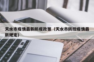天水市疫情最新防疫政策（天水市防控疫情最新规定）