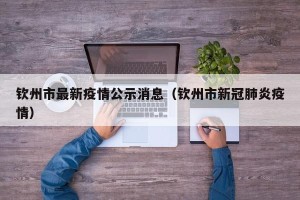 钦州市最新疫情公示消息（钦州市新冠肺炎疫情）