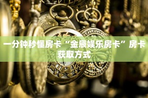 一分钟秒懂房卡“金辰娱乐房卡”房卡获取方式