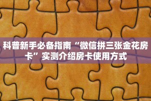 科普新手必备指南“微信拼三张金花房卡”实测介绍房卡使用方式
