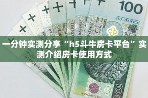 一分钟实测分享“h5斗牛房卡平台”实测介绍房卡使用方式