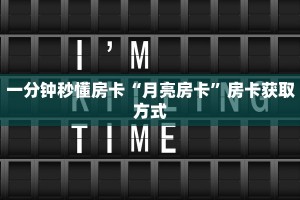 一分钟秒懂房卡“月亮房卡”房卡获取方式