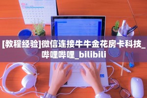 [教程经验]微信连接牛牛金花房卡科技_哔哩哔哩_bilibili