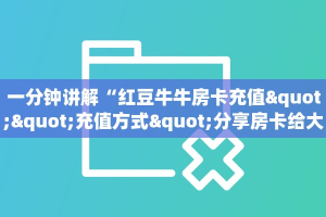 全攻略普及""皇豪互娱大厅怎么买房卡""在哪里购买大厅房卡"分享