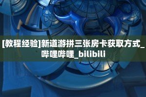 [教程经验]新道游拼三张房卡获取方式_哔哩哔哩_bilibili