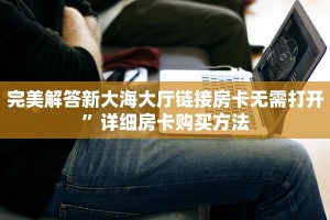 完美解答新大海大厅链接房卡无需打开”详细房卡购买方法