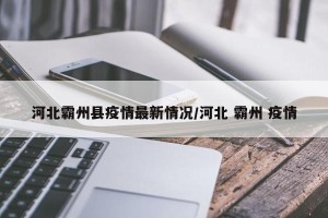河北霸州县疫情最新情况/河北 霸州 疫情