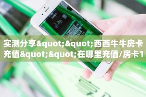 实测分享""西西牛牛房卡充值""在哪里充值/房卡100张多少钱