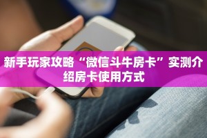 新手玩家攻略“微信斗牛房卡”实测介绍房卡使用方式