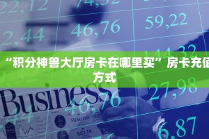 “积分神兽大厅房卡在哪里买”房卡充值方式