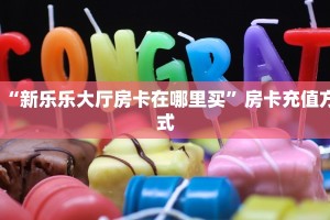 “新乐乐大厅房卡在哪里买”房卡充值方式
