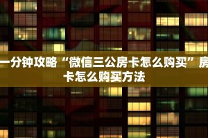 一分钟攻略“微信三公房卡怎么购买”房卡怎么购买方法