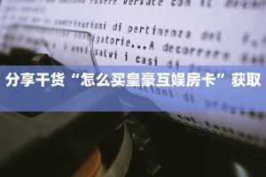 [教程经验]新卡农大厅到哪充值房卡
