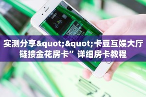 实测分享""卡豆互娱大厅链接金花房卡”详细房卡教程