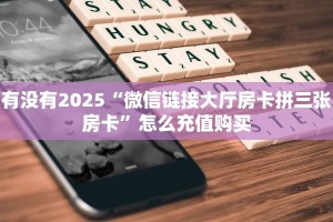 有没有2025“微信链接大厅房卡拼三张房卡”怎么充值购买