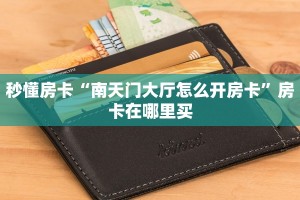 秒懂房卡“南天门大厅怎么开房卡”房卡在哪里买