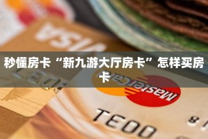 秒懂房卡“新九游大厅房卡”怎样买房卡
