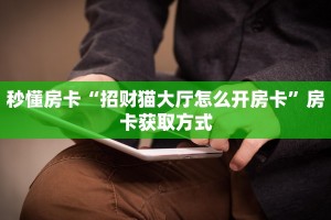 秒懂房卡“招财猫大厅怎么开房卡”房卡获取方式