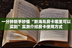 一分钟新手秒懂“新海鸟房卡哪里可以买到”实测介绍房卡使用方式