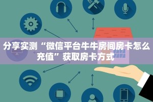 分享实测“微信平台牛牛房间房卡怎么充值”获取房卡方式 
