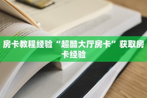 房卡教程经验“超酷大厅房卡”获取房卡经验