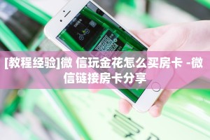 [教程经验]微 信玩金花怎么买房卡 -微 信链接房卡分享