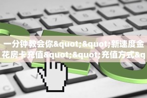 一分钟教会你""新速度金花房卡充值""充值方式"分享房卡给大家