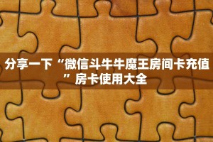 分享一下“微信斗牛牛魔王房间卡充值”房卡使用大全 