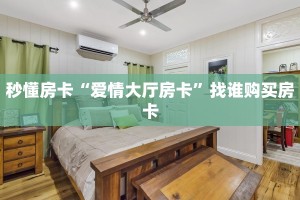 秒懂房卡“爱情大厅房卡”找谁购买房卡
