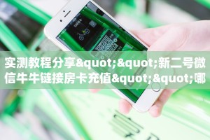 实测教程分享""新二号微信牛牛链接房卡充值""哪里买房卡"获取链接