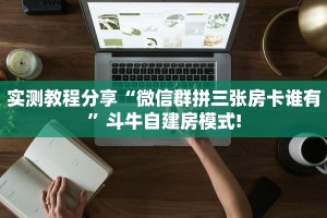 实测教程分享“微信群拼三张房卡谁有”斗牛自建房模式!