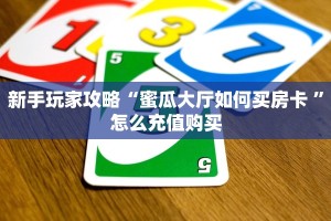 新手玩家攻略“蜜瓜大厅如何买房卡 ”怎么充值购买