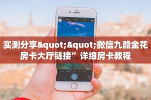 实测分享""微信九酷金花房卡大厅链接”详细房卡教程