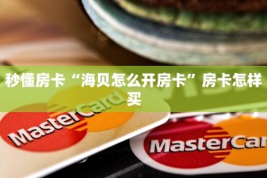 秒懂房卡“海贝怎么开房卡”房卡怎样买
