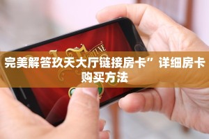 完美解答玖天大厅链接房卡”详细房卡购买方法