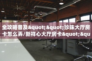一分钟秒懂房卡“相逢大厅房卡在哪里买”房卡获取方式
