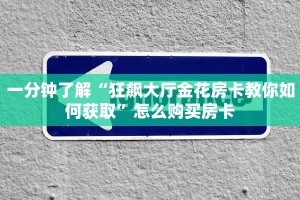 一分钟了解“狂飙大厅金花房卡教你如何获取”怎么购买房卡
