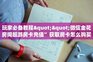 玩家必备教程""微信金花房间超游房卡充值”获取房卡怎么购买教程