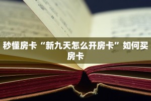 秒懂房卡“新九天怎么开房卡”如何买房卡