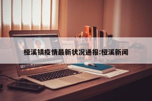 桠溪镇疫情最新状况通报:桠溪新闻