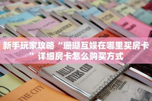 新手玩家攻略“珊瑚互娱在哪里买房卡”详细房卡怎么购买方式