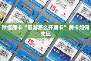 秒懂房卡“春游怎么开房卡”房卡如何充值