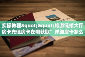 实操教程""旅游链接大厅房卡充值房卡在哪获取”详细房卡怎么购买