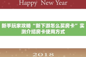 新手玩家攻略“新下游怎么买房卡”实测介绍房卡使用方式