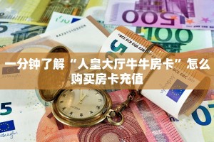 一分钟了解“人皇大厅牛牛房卡”怎么购买房卡充值