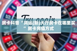 房卡科普“鸿运(新)大厅房卡在哪里买”房卡充值方式