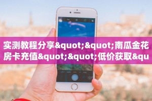 实测教程分享""南瓜金花房卡充值""低价获取"!’分享房卡给大家
